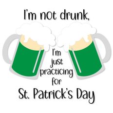 I'm not drunk, I'm just practicing for St. Patrick's Day