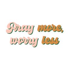 Pray more, worry less
