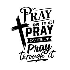 Pray on it pray through it pray over it