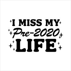 I miss my Pre- 2020 Life 