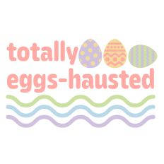 Totally Eggs-hausted Easter Eggs
