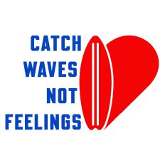 Catch Waves Not Feelings