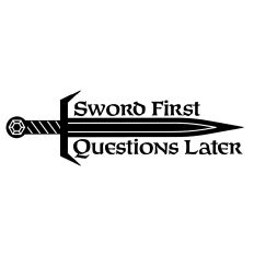 Sword First, Questions Later