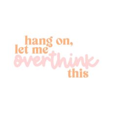 Hang On Let Me Overthink This Quote Words Funny