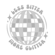 Less Bitter More Glitter Disco Ball