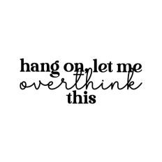 Hang On Let Me Overthink This Quote Words Funny