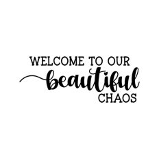 Welcome To Our Beautiful Chaos