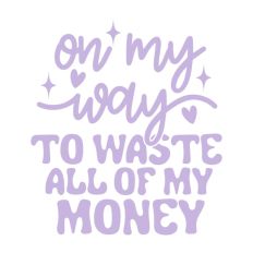 On My Way To Waste All Of My Money Quote