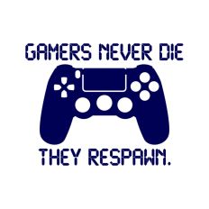 Gamers Never Die They Respawn