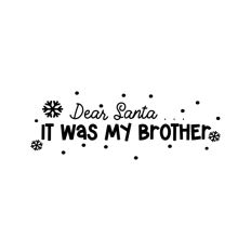 Dear Santa It Was My Brother Christmas Snowflake Quote
