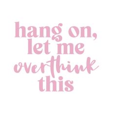 Hang On Let Me Overthink This Quote Words Funny
