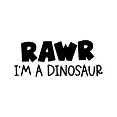 Rawr I'm A Dinosaur Quote