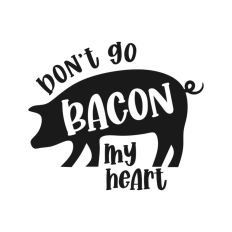 Don't Go Bacon My Heart Pig Quote