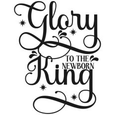 Glory To The Newborn King Nativity Christmas Quote