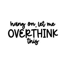 Hang On Let Me Overthink This Quote Words Funny