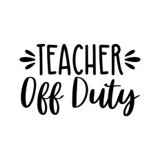 Teacher Off Duty Quote Teaching School Teach