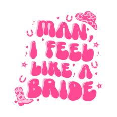 Man I feel Like A Bride Cowgirl Rodeo Bachelorette