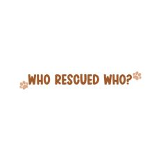 Who Rescued Who? Dog Cat Adoption Rescue Quote