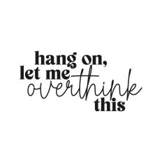 Hang On Let Me Overthink This Quote Words Funny