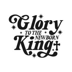 Glory To The Newborn King Nativity Christmas Quote