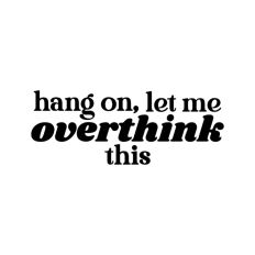 Hang On Let Me Overthink This Quote Words Funny
