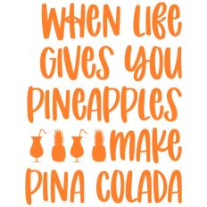 When Life Gives You Pineapples Make Pina Colada
