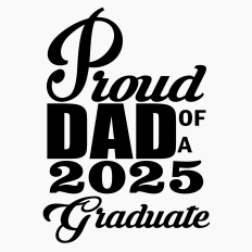 PROUD DAD OF A 2025 GRADUATE