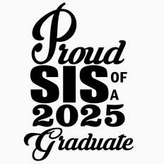 PROUD SIS OF A 2025 GRADUATE