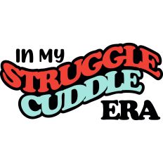 In My Struggle Cuddle Era - Toddler Design
