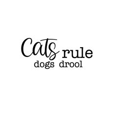 Cats Rule and Dogs Drool - funny cat quote cut file