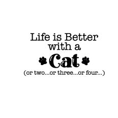 Life is better with a Cat, or two... - Funny Cat Quote Cut file