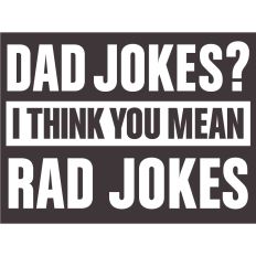 dad jokes? I think you mean rad jokes 