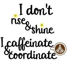 I Don’t Rise and Shine, I Caffeinate and Coordinate Design - SVG for Mugs, T-Shirts & Decor