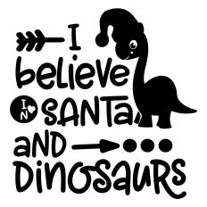 I believe in Santa and Dinosaurs 
