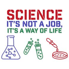 Science It's Not A Job It's A Way Of Life