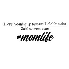 #momlife - no mom ever enjoys cleaning other peoples mess