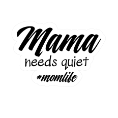 #momlife Mama Needs Quiet