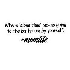 #momlife Alone Time means...