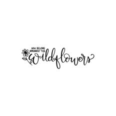 You Belong Amongst The Wildflowers