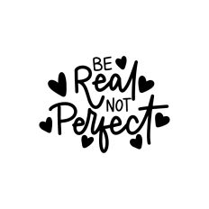 Be Real Not Perfect