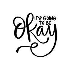 It's Going To Be Okay