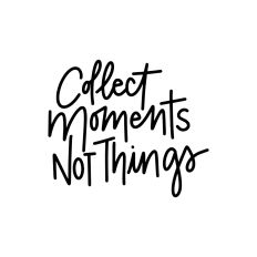 Collect Moments Not Things