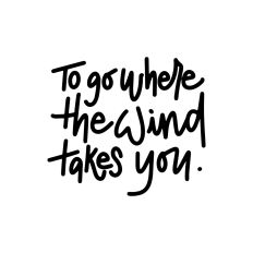 To Go Where The Wind Takes You