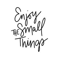 Enjoy The Small Things