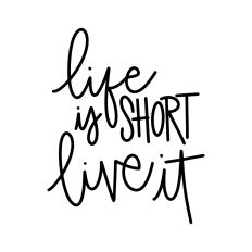 Life Is Short Live It