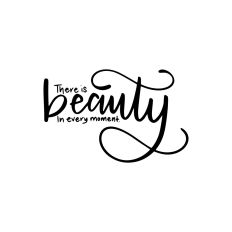 There Is Beauty In Every Moment