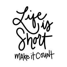 Life Is Short Make It Count