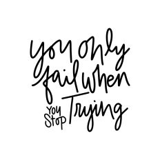 You Only Fail When You Stop Trying