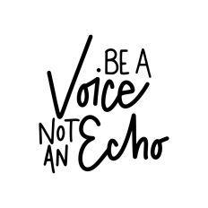 Be A Voice Not An Echo