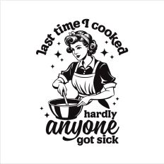 Last time I cooked hardly anyone got sick